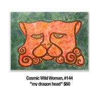 Cosmic Wild Woman, 144	"my dragon head" $60