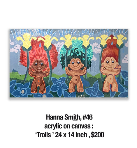 Hanna Smith, 46	acrylic on canvas : ‘Trolls ’ 24 x 14 inch , $200