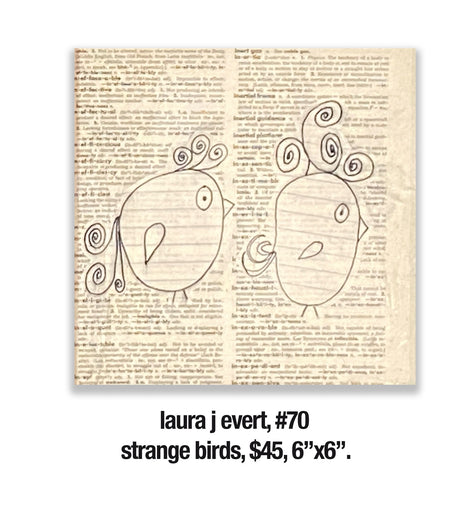 laura j evert, 70	strange birds, $45, 6”x6”.