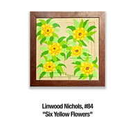 Linwood Nichols, 84	"Six Yellow Flowers" 12x12 Acrylic $125.00